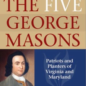 The Five George Masons: Patriots and Planters of Virginia and Maryland